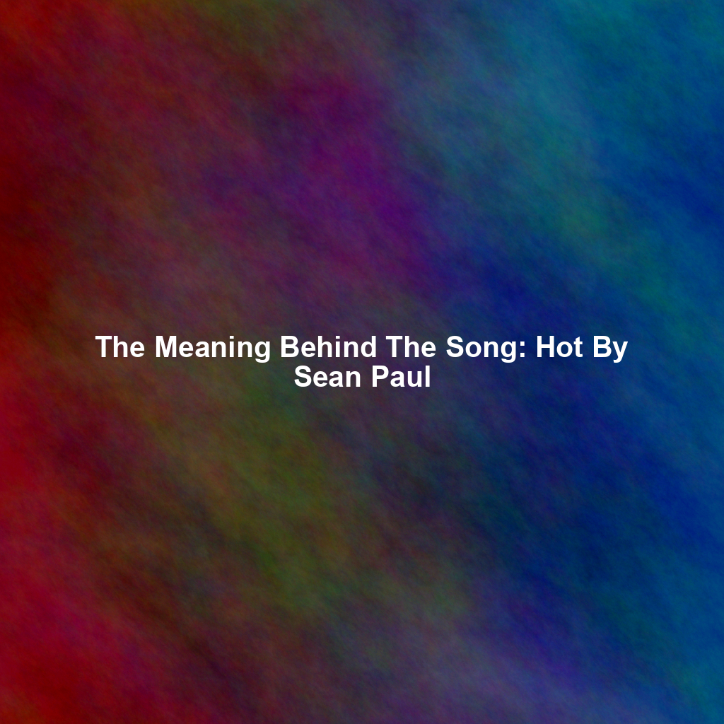 The Meaning Behind The Song: Hot By Sean Paul