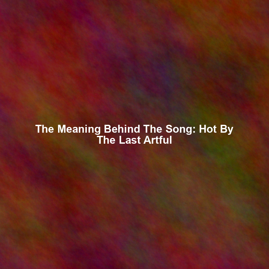 The Meaning Behind The Song: Hot By The Last Artful