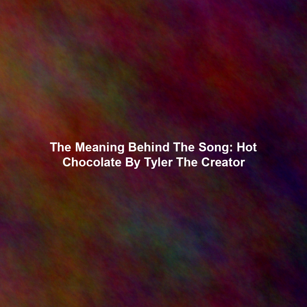 The Meaning Behind The Song: Hot Chocolate By Tyler The Creator