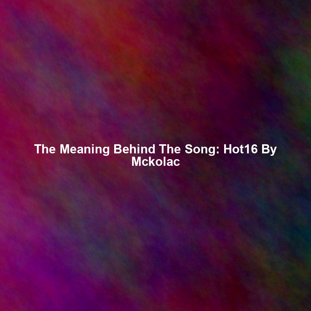 The Meaning Behind The Song: Hot16 By Mckolac
