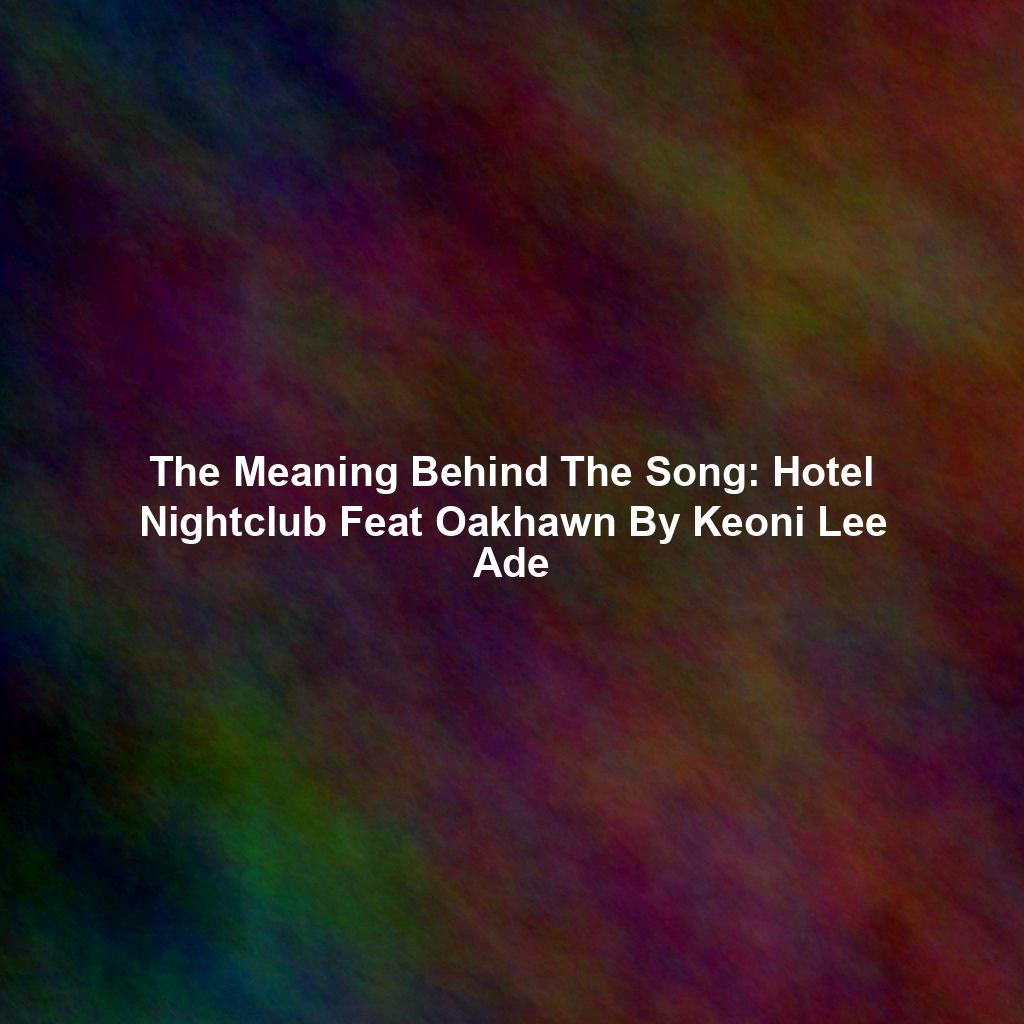 The Meaning Behind The Song: Hotel Nightclub Feat Oakhawn By Keoni Lee Ade