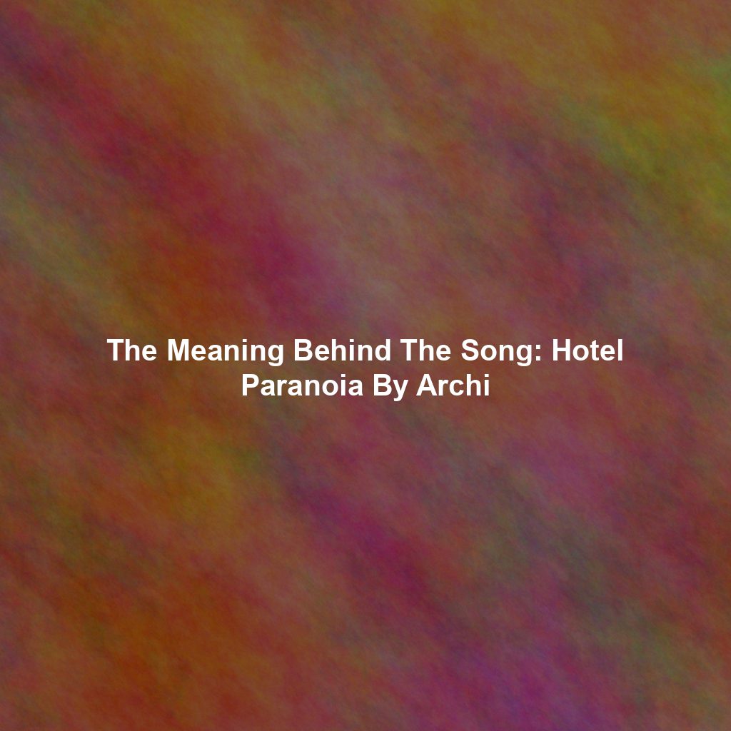 The Meaning Behind The Song: Hotel Paranoia By Archi