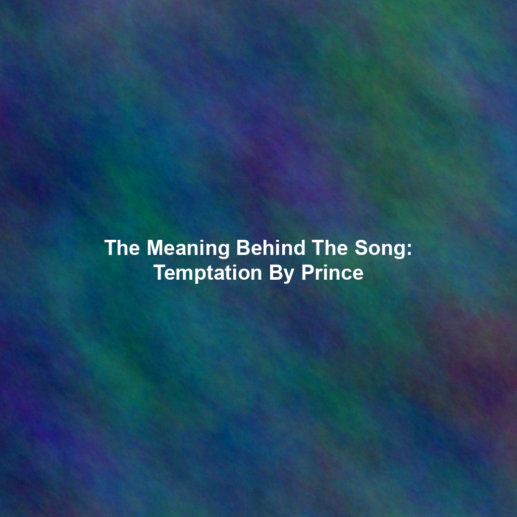 The Meaning Behind The Song Temptation By Prince Exploring Song